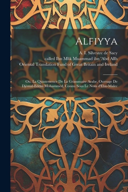 Alfiyya: Ou, La quintessence de la grammaire arabe, ouvrage de Djémal-Eddin Mohammed, connu sous le nom d'Ebn-Malec - A. Silvestre de Sacy