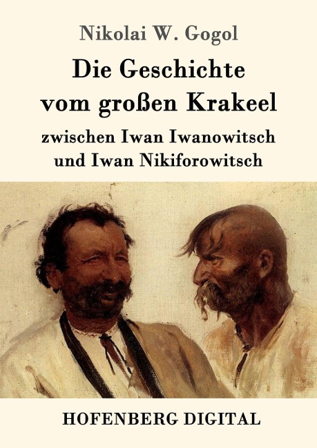 Die Geschichte vom großen Krakeel zwischen Iwan Iwanowitsch und Iwan Nikiforowitsch - Nikolai W. Gogol