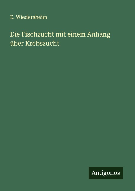 Die Fischzucht mit einem Anhang über Krebszucht - E. Wiedersheim