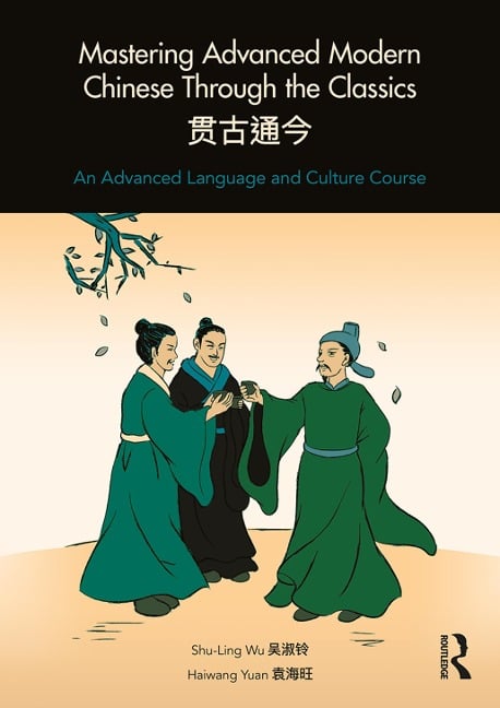 Mastering Advanced Modern Chinese through the Classics - Shu-Ling Wu, Haiwang Yuan