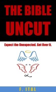 Cover-Bild zum Titel 'The Bible Uncut: Expect the Unexpected. Get Over It.' von 'F. Ital'