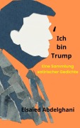 Cover-Bild zum Titel 'Ich bin Trump: Eine Sammlung satirischer Gedichte' von 'Elsaied Abdelghani'