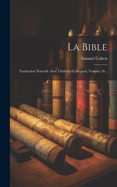 La Bible: Traduction Nouvelle Avec L'hébreu En Regard, Volume 10... - Samuel Cahen