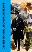 Die besten englischen Detektive - Arthur Conan Doyle, R. Austin Freeman, Edmund Edel, Matthias McDonnell Bodkin, Walther Kabel