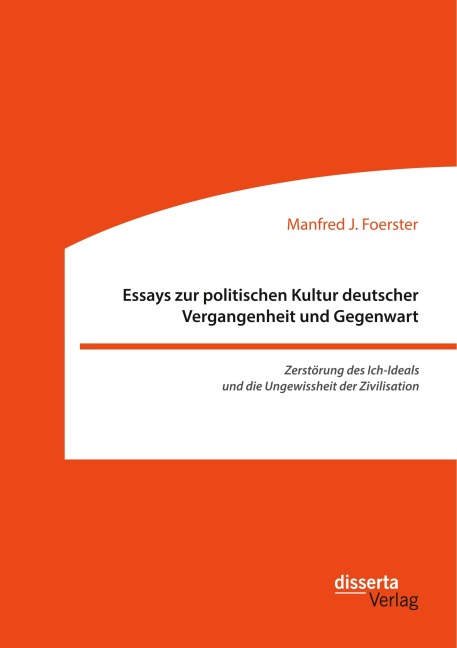 Essays zur politischen Kultur deutscher Vergangenheit und Gegenwart - Manfred J. Foerster