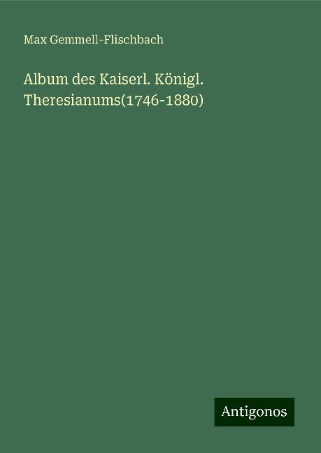 Album des Kaiserl. Königl. Theresianums(1746-1880) - Max Gemmell-Flischbach
