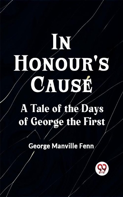 In Honour's Cause A Tale of the Days of George the First - Fenn George Manville