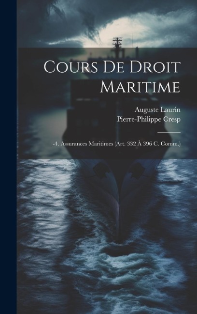 Cours De Droit Maritime: -4. Assurances Maritimes (Art. 332 À 396 C. Comm.) - Pierre-Philippe Cresp, Auguste Laurin