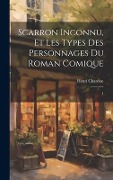 Cover-Bild zum Titel 'Scarron inconnu, et les types des personnages du Roman comique: 1' von 'Henri Chardon'