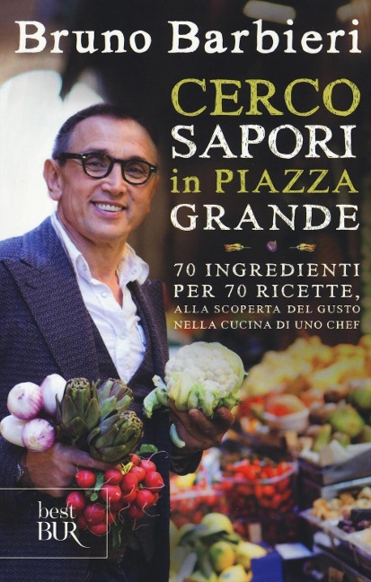 Cerco sapori in piazza Grande. 70 ingredienti per 70 ricette, alla scoperta del gusto nella cucina di uno chef - Bruno Barbieri