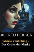 Cover-Bild zum Titel 'Patricia Vanhelsing - Der Orden der Maske' von 'Alfred Bekker'