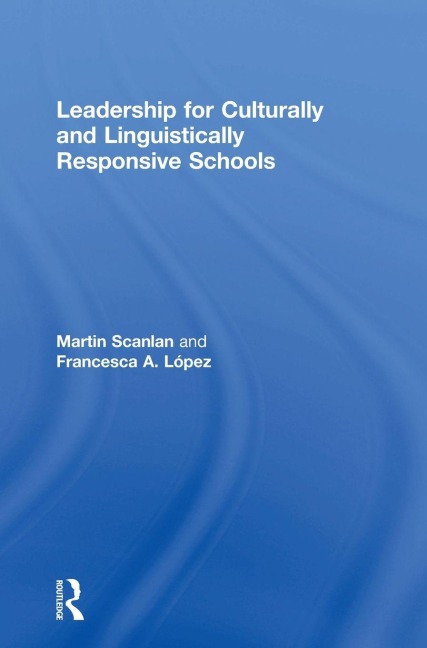 Leadership for Culturally and Linguistically Responsive Schools - Martin Scanlan, Francesca A. López