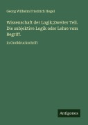 Cover-Bild zum Titel 'Wissenschaft der Logik;Zweiter Teil. Die subjektive Logik oder Lehre vom Begriff.' von 'Georg Wilhelm Friedrich Hegel'