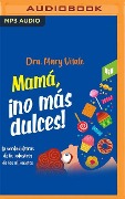 Mamá, ¡No Más Dulces!: La Verdad Detrás de la Industria de Los Alimentos - Mary Vitale