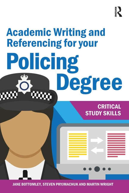 Academic Writing and Referencing for your Policing Degree - Jane Bottomley, Steven Pryjmachuk, Martin Wright