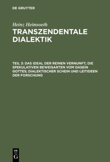Das Ideal der reinen Vernunft; die spekulativen Beweisarten vom Dasein Gottes; dialektischer Schein und Leitideen der Forschung - Heinz Heimsoeth