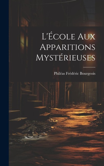 L'École aux Apparitions Mystérieuses - Philéas Frédéric Bourgeois