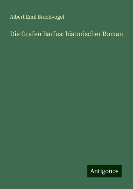 Die Grafen Barfus: historischer Roman - Albert Emil Brachvogel