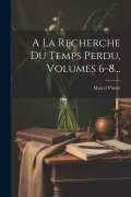 Cover-Bild zum Titel 'A La Recherche Du Temps Perdu, Volumes 6-8...' von 'Marcel Proust'