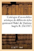 Catalogue d'Un Mobilier Artistique de Différents Styles Garnissant l'Hôtel de Madame Angèle R. - Bottolier-Lasquin