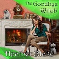 The Goodbye Witch Lib/E: A Wishcraft Mystery - Heather Blake