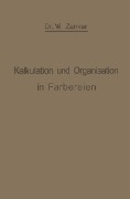 Die Kalkulation und Organisation in Färbereien und verwandten Betrieben - W. Zänker