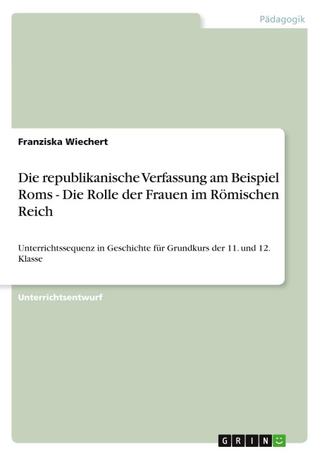 Die republikanische Verfassung am Beispiel Roms - Die Rolle der Frauen im Römischen Reich - Franziska Wiechert