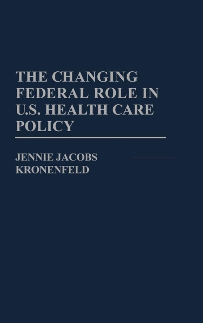 The Changing Federal Role in U.S. Health Care Policy - Jennie Jacobs Kronenfeld