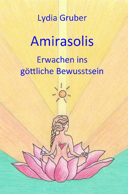 Amirasolis: Erwachen ins göttliche Bewusstsein - Lydia Gruber