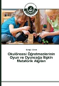 Cover-Bild zum Titel 'Okulöncesi Ö¿retmenlerinin Oyun ve Oyunca¿a ¿li¿kin Metaforik Alg¿lar¿' von 'Songül Giren'