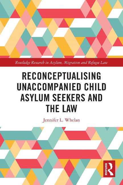 Reconceptualising Unaccompanied Child Asylum Seekers and the Law - Jennifer L. Whelan