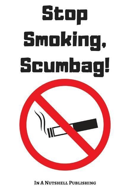 Stop Smoking, Scumbag! - In a Nutshell Publishing