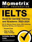 Ielts Book for General Training and Academic 2023-2024 - Ielts Secrets Study Guide with Listening, Reading, Writing, and Speaking, Practice Test, Step-By-Step Video Tutorials - 