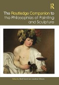 Cover-Bild zum Titel 'The Routledge Companion to the Philosophies of Painting and Sculpture' von 'Noël Carroll, Jonathan Gilmore'