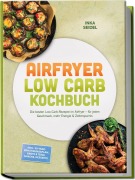 Cover-Bild zum Titel 'Airfryer Low Carb Kochbuch: Die besten Low-Carb-Rezepte im Airfryer - für jeden Geschmack, mehr Energie & Zeitersparnis - inkl. 30-Tage-Ernährungsplan, Brote & Teige, Snacks, Desserts' von 'Inka Seidel'