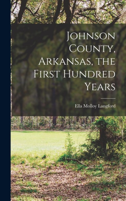 Johnson County, Arkansas, the First Hundred Years - Ella Molloy Langford