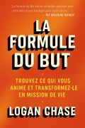 Cover-Bild zum Titel 'La formule du but : Trouvez ce qui vous anime et transformez-le en mission de vie' von 'Logan Chase'