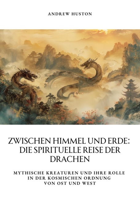 Zwischen Himmel und Erde: Die spirituelle Reise der Drachen - Andrew Huston