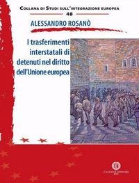 I trasferimenti interstatali di detenuti nel diritto dell'Unione europea - Alessandro Rosanò