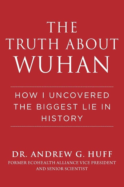 The Truth about Wuhan - Andrew G. Huff