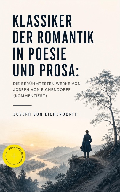 Klassiker der Romantik in Poesie und Prosa: Die berühmtesten Werke von Joseph von Eichendorff (Kommentiert) - Joseph Von Eichendorff
