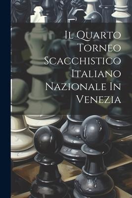 Il Quarto Torneo Scacchistico Italiano Nazionale In Venezia - Anonymous