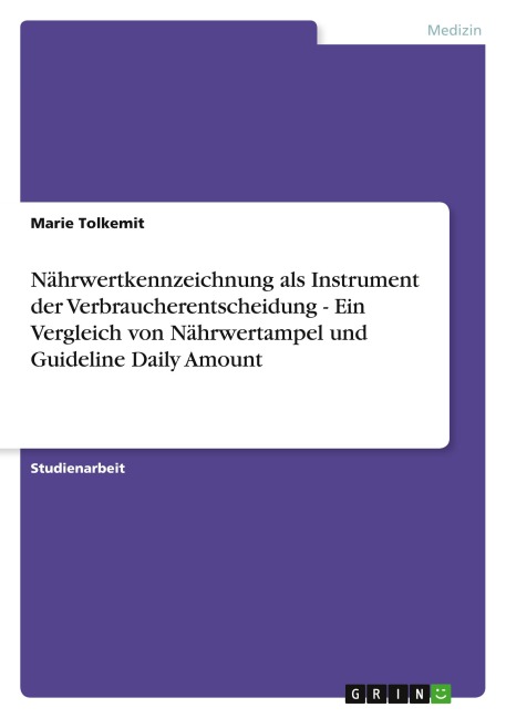 Nährwertkennzeichnung als Instrument der Verbraucherentscheidung - Ein Vergleich von Nährwertampel und Guideline Daily Amount - Marie Tolkemit