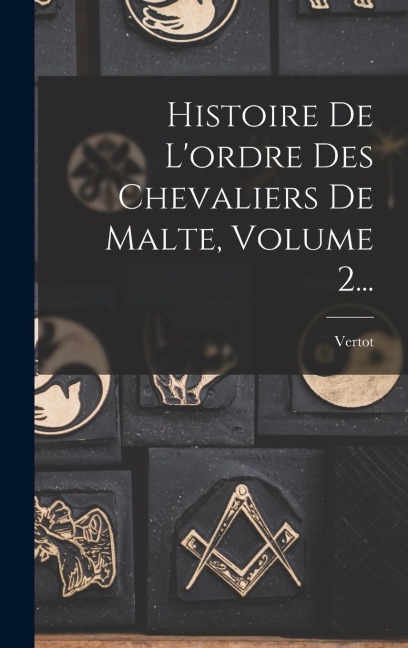 Histoire De L'ordre Des Chevaliers De Malte, Volume 2... - Vertot (Abbé De)