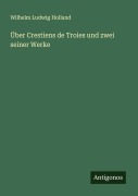 Cover-Bild zum Titel 'Über Crestiens de Troies und zwei seiner Werke' von 'Wilhelm Ludwig Holland'