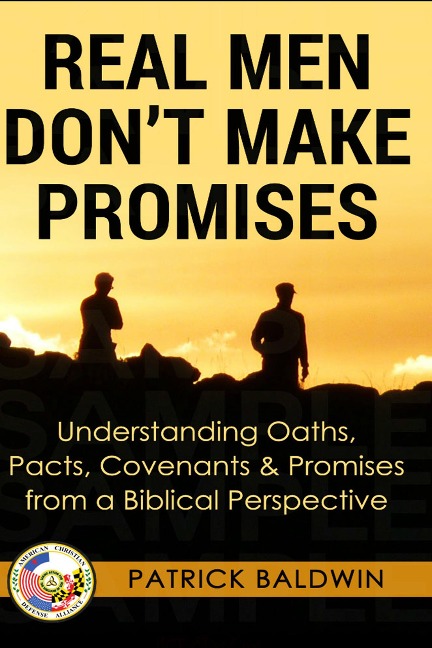 Real Men Don't Make Promises: Understanding Oaths, Pacts Covenants & Promises from a Biblical Perspective (Oaths, Pacts, Covenants, Promises Series) - Patrick Baldwin