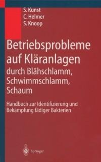 Betriebsprobleme auf Kläranlagen durch Blähschlamm, Schwimmschlamm, Schaum - S. Kunst, C. Helmer, S. Knoop