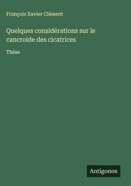 Quelques considérations sur le cancroide des cicatrices - François Xavier Clément