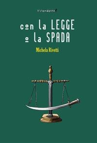 Con la legge o la spada - Michela Rivetti