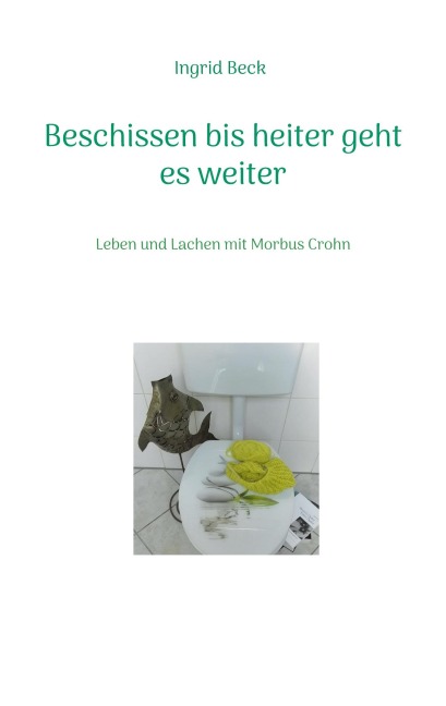 Beschissen bis heiter geht es weiter - Ingrid Beck